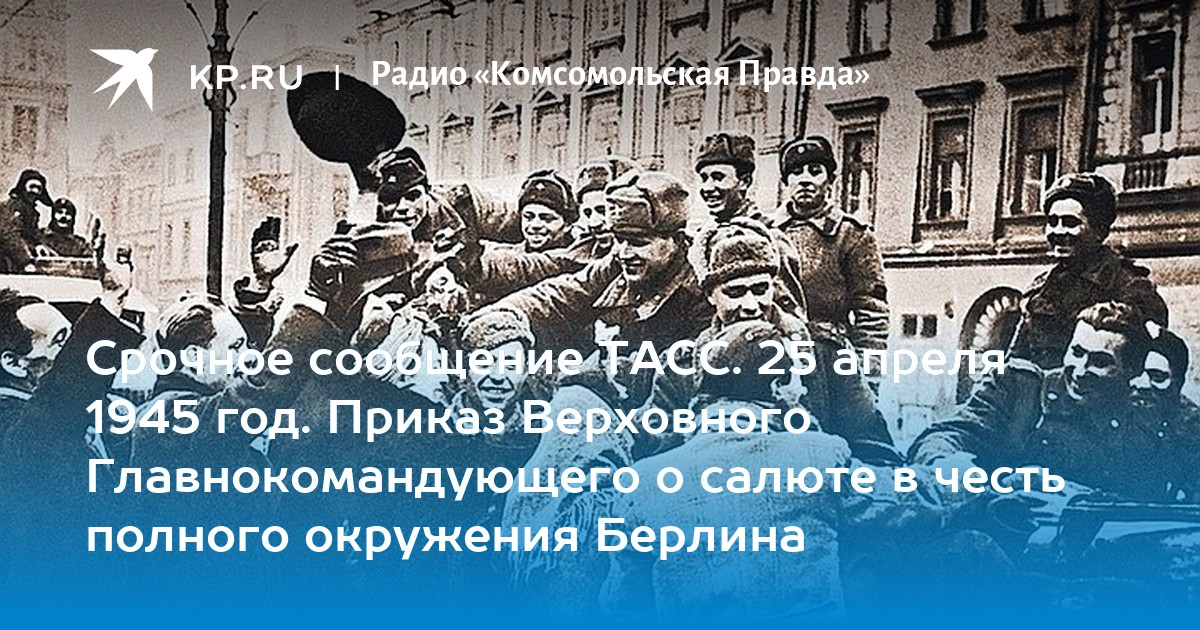 Срочное сообщение ТАСС. 25 апреля 1945 год. Приказ Верховного ...