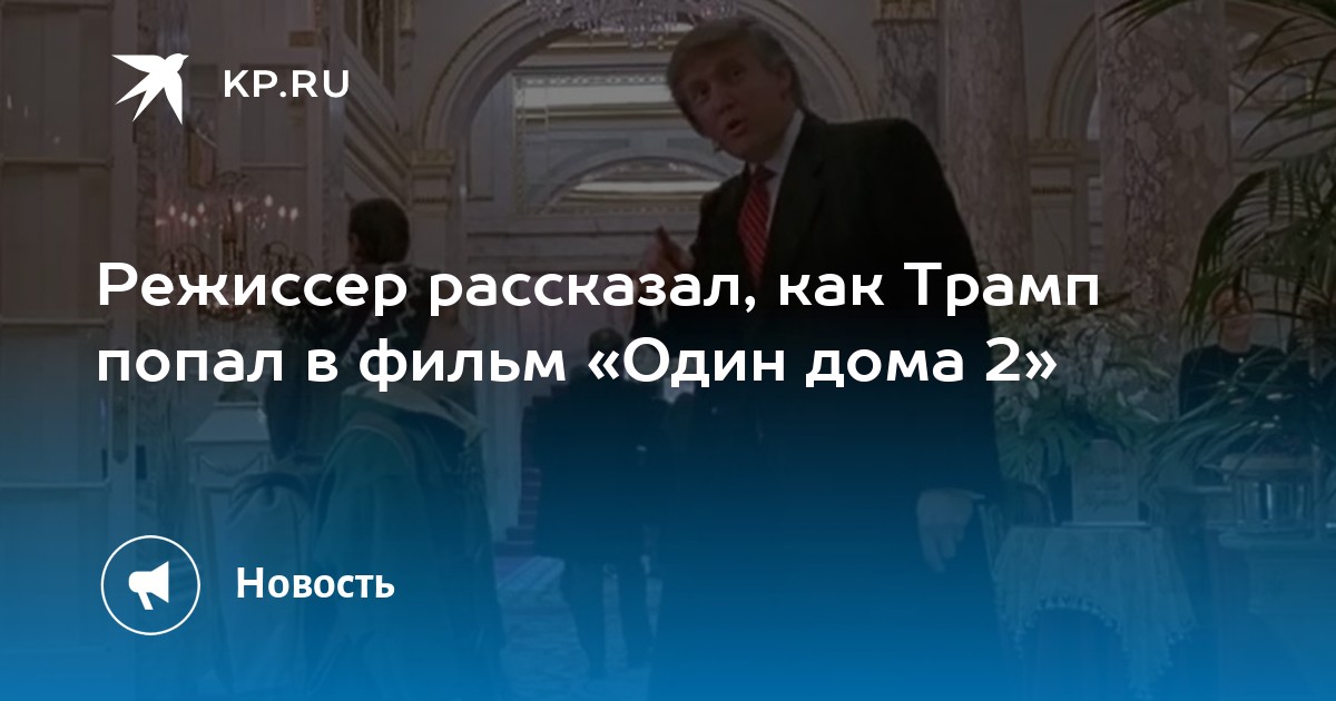 Режиссер рассказал, как Трамп попал в фильм «Один дома 2»