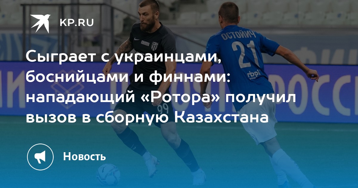 Сыграет с украинцами, боснийцами и финнами: нападающий «Ротора» получил вызов в сборную Казахстана - Vimarsana News
